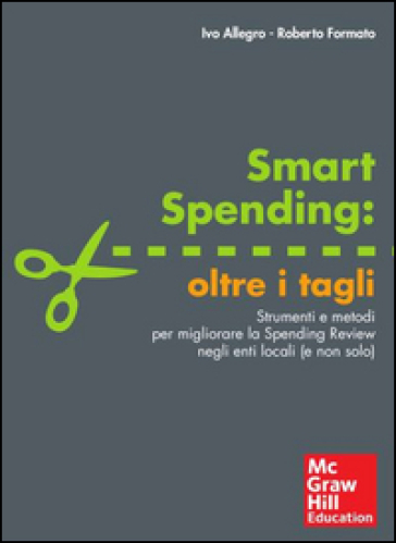 Smart spending: oltre i tagli. Strumenti e metodi per migliorare la spending review negli enti locali (e non solo) - Ivo Allegro - Roberto Formato