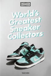 Sneaker Freaker. World s greatest sneaker collectors. Ediz. illustrata