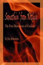 Somethin  from Nothin : The Four Dimensions of Creativity