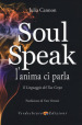Soul speak. L anima ci parla. Il linguaggio del tuo corpo