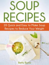 Soup Recipes: 28 Quick and Easy to Make Soup Recipes to Reduce Your Weight