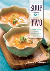Soup for Two: Small-Batch Recipes for One, Two or a Few