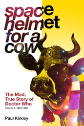 Space Helmet for a Cow: The Mad, True Story of Doctor Who