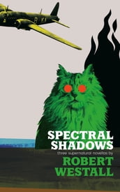 Spectral Shadows: Three Supernatural Novellas (Blackham s Wimpey, the Wheatstone Pond, Yaxley s Cat)