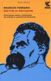 Spettri di Nietzsche. Un avventura umana e intellettuale che anticipa le catastrofi del Novecento