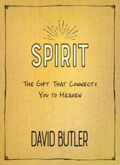 Spirit: The Gift That Connects You To Heaven