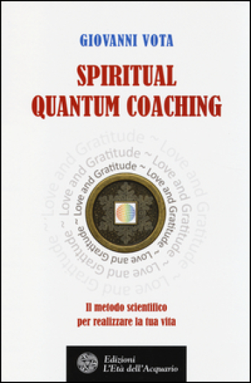 Spiritual quantum coaching. Il metodo scientifico per realizzare la tua vita - Giovanni Vota