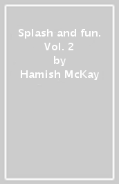 Splash and fun. Vol. 2