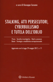 Stalking, atti persecutori, cyberbullismo e tutela dell oblio. Aggiornato con la legge 29 maggio 2017, n. 71