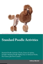 Standard Poodle Activities Standard Poodle Activities (Tricks, Games & Agility) Includes