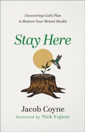 Stay Here ¿ Uncovering God`s Plan to Restore Your Mental Health
