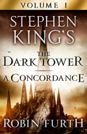 Stephen King s The Dark Tower: A Concordance, Volume One