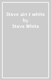 Steve ain t white