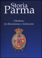Storia di Parma. 5: I Borbone: fra Illuminismo e rivoluzioni