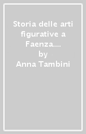 Storia delle arti figurative a Faenza. 1.Le origini