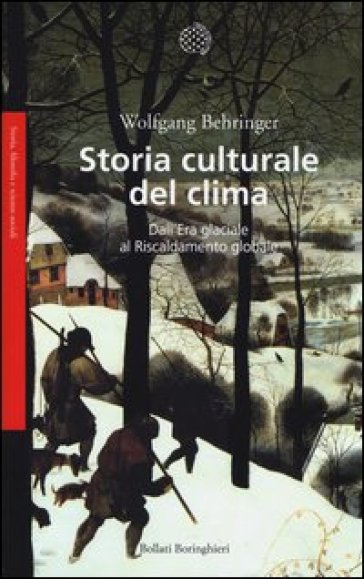 Storia culturale del clima. Dall'era glaciale al riscaldamento globale - Wolfgang Behringer