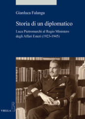 Storia di un diplomatico. Luca Pietromarchi al Regio Ministero degli Affari Esteri (1923-1945)