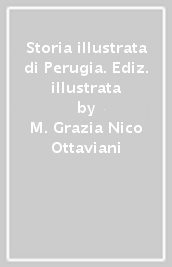Storia illustrata di Perugia. Ediz. illustrata