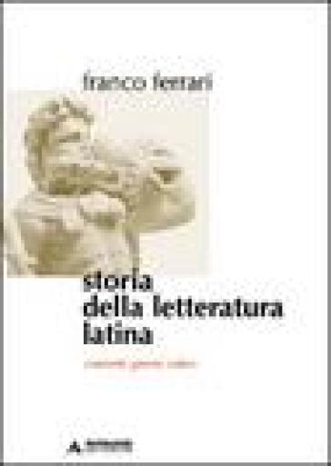 Storia della letteratura latina. Contesti, generi, autori - Franco Ferrari