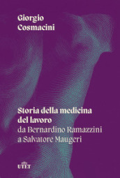 Storia della medicina del lavoro. Da Bernardino Ramazzini a Salvatore Maugeri