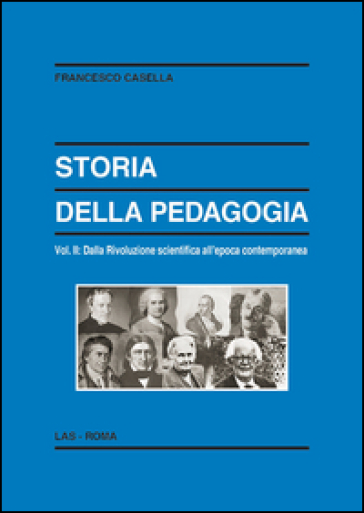 Storia della pedagogia. 2: Dalla rivoluzione scientifica all'epoca contemporanea - Francesco Casella