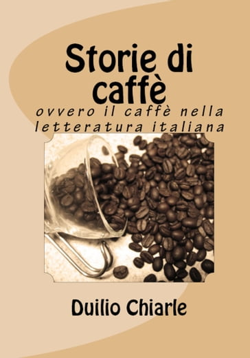 Storie di caffè ovvero il caffè nella letteratura italiana - Duilio Chiarle