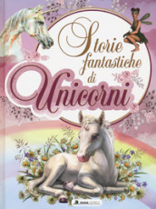 Storie fantastiche di unicorni. Ediz. a colori