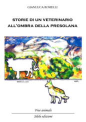 Storie di un veterinario all ombra della Presolana. Racconti di persone, animali e montagne