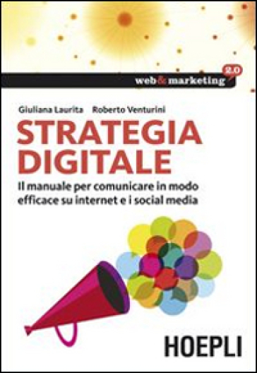 Strategia digitale. Il manuale per comunicare in modo efficace su internet e i social media - Giuliana Laurita - Roberto Venturini