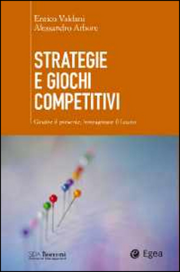 Strategie e giochi competitivi. Gestire il presente, immaginare il futuro. Con aggiornamento online - Enrico Valdani - Alessandro Arbore