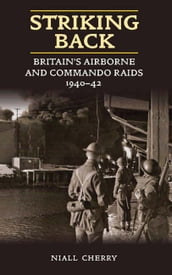 Striking Back: Britain s Airborne and Commando Raids 1940-42