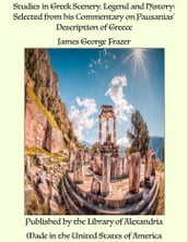 Studies in Greek Scenery, Legend and History: Selected from his Commentary on Pausanias  Description of Greece