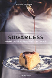 Sugarless. Sapori dolci di una cucina naturale. Ediz. illustrata