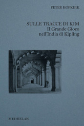 Sulle tracce di Kim. Il grande gioco nell India di Kipling