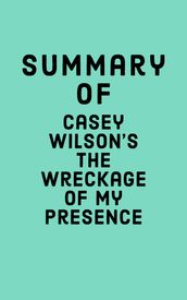 Summary of Casey Wilson s The Wreckage of My Presence
