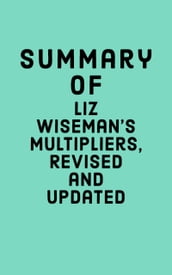 Summary of Liz Wiseman s Multipliers, Revised and Updated