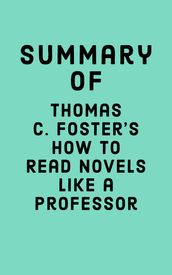 Summary of Thomas C. Foster s How to Read Novels Like a Professor