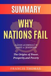Summary of Why Nations Fail by Daron Acemoglu & James A. Robinson :The Origins of Power. Prosperity, and Poverty