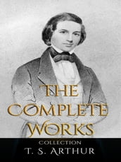 T. S. Arthur: The Complete Works