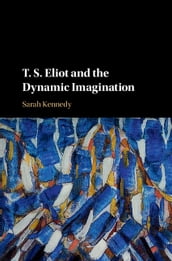 T. S. Eliot and the Dynamic Imagination