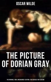 THE PICTURE OF DORIAN GRAY (The Original 1890  Uncensored  Edition & The Revised 1891 Edition)