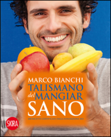 Talismano del mangiar sano. 200 ricette certificate dalla Fondazione IEO - Marco Bianchi
