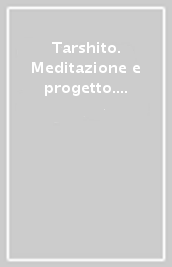 Tarshito. Meditazione e progetto. Ediz. Italiana e inglese