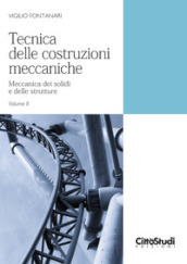 Tecnica delle costruzioni meccaniche. Vol. 2: Meccanica dei solidi e delle strutture