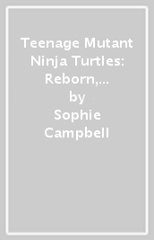 Teenage Mutant Ninja Turtles: Reborn, Vol. 6 - Game Changers