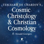 Teilhard de Chardin s Cosmic Christology and Christian Cosmology