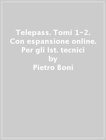 Telepass. Tomi 1-2. Con espansione online. Per gli Ist. tecnici - Pietro Boni - Pietro Ghigini - Clara Robecchi