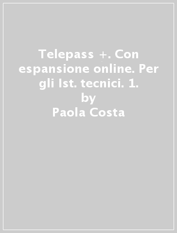 Telepass +. Con espansione online. Per gli Ist. tecnici. 1. - Paola Costa - Piero Ghigini - Clara Robecchi