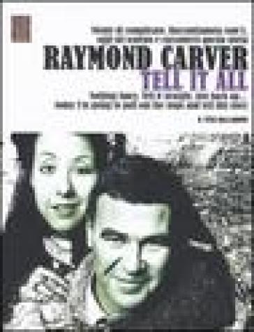 Tell it all. Testo inglese a fronte - Raymond Carver
