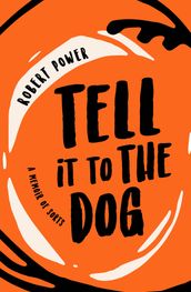 Tell it to The Dog: a memoir of sorts
